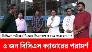 ৫ জন বিসিএস ক্যাডার একি বলল কেন মানুষ বার বার বিসিএস দিয়ে পাশ করতে পারে না [upl. by Pooi]