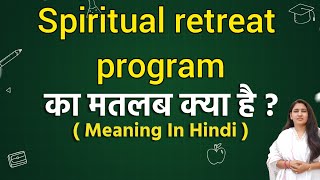 Spiritual retreat program meaning in hindi  Spiritual retreat program ka matlab kya hota hai  Word [upl. by Anneis]