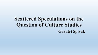 Gayatri Spivak quotScattered Speculations on the Question of Culture Studiesquot Summary [upl. by Erimahs]