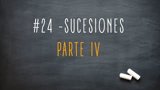 VIDEO 24 SUCESIONES  PARTE IV [upl. by Ardnic]