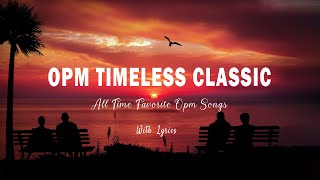 TIMELESS CLASSIC OPM  Lyrics  RELAXING BEAUTIFUL LOVE SONGS 70s 80s 90s PLAYLIST [upl. by Anitreb218]