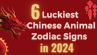 6 Luckiest Chinese Animal Zodiac Signs in 2024 [upl. by Christin]