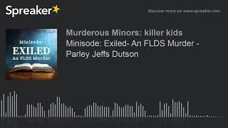 Minisode Exiled An FLDS Murder  Parley Jeffs Dutson part 2 of 2 [upl. by Ahsieyt]