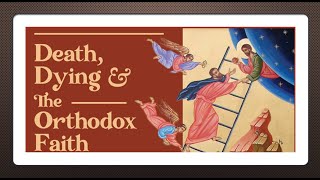 Death Dying amp the Orthodox Faith  Part 1 [upl. by Chace760]