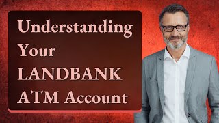 Understanding Your LANDBANK ATM Account [upl. by Clymer]