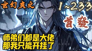 🎉玄幻爽文🤞《师弟们都是大佬，那我只能开挂了》EP1233 二师弟是位面之子三师弟是重生者四师弟是上古剑仙转世小师妹是未来的妖族女帝从上到下都是隐藏大佬！玄幻 爽文 小說 小说 [upl. by Uehttam494]