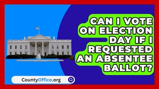 Can I Vote on Election Day If I Requested an Absentee Ballot  CountyOfficeorg [upl. by Haneeja]