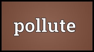 Pollute Meaning [upl. by Gerbold]