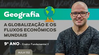 Globalização e os fluxos econômicos mundiais – Geografia – 9º ano – Ensino Fundamental [upl. by Notned]