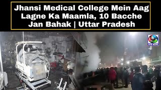 Jhansi Medical College Mein Aag Lagne Ka Maamla 10 Bacche Jan Bahak  Uttar Pradesh  AHN News [upl. by Nie]