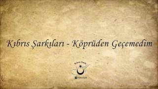 Kıbrıs Şarkıları  Köprüden Geçemedim [upl. by Greta980]