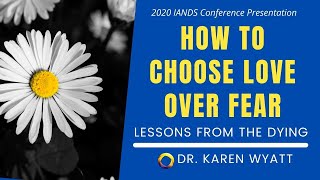 How to Choose Love Over Fear Dr Karen Wyatt [upl. by Assilla]