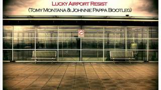 D Santos M Nordstrom R Clark  Lucky Airport Resist Tomy Montana amp Johnnie Pappa Bootleg [upl. by Lever]