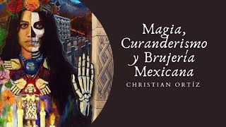 Magia Curanderismo y Brujería Mexicana – Christian Ortíz [upl. by Samaj]