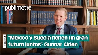 “México y Suecia tienen un gran futuro juntos” Gunnar Aldén embajador de Suecia en México [upl. by Florin986]