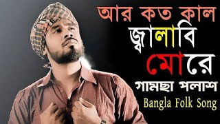 Gamcha Palash আর কত জ্বালাবি মোরে  bangla latest folk song  bangla Baul Gan  গামছা পলাশ [upl. by Celle]