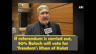 If referendum is carried out 90 Baloch will vote for ‘freedom’ Khan of Kalat [upl. by Aserret]