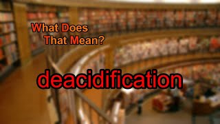 What does deacidification mean [upl. by Chemar]