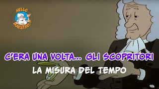 Cera une volta Gli scopritori 🤔 La misura del tempo ⏱️ [upl. by Aikimat]