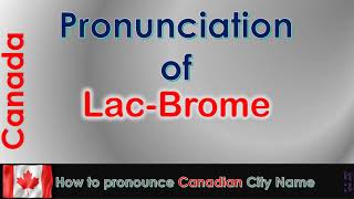 LacBrome  How to pronounce LacBrome BromeMissisquoi Montérégie in French Canadian accent [upl. by Eleonora328]