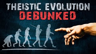 Theistic Evolution DEBUNKED [upl. by Gninnahc]