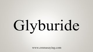 How To Say Glyburide [upl. by Eceela39]