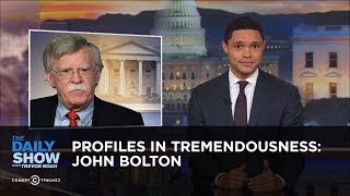 Profiles in Tremendousness John Bolton  The Daily Show [upl. by Ociram]