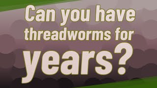 Can you have threadworms for years [upl. by Minna]