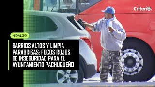 Barrios altos y limpia parabrisas focos rojos de inseguridad para el ayuntamiento pachuqueño [upl. by Eanram750]