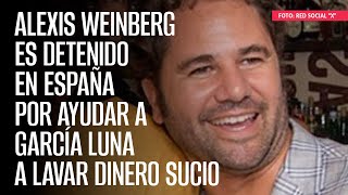 Alexis Weinberg es detenido en España por ayudar a García Luna a lavar dinero sucio [upl. by Adnolor]