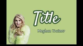 Meghan Trainor  Title Lyrics [upl. by Banebrudge]