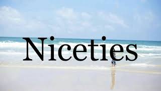 How To Pronounce Niceties🌈🌈🌈🌈🌈🌈Pronunciation Of Niceties [upl. by Iz45]