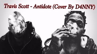 Travis Scott  Antidote Cover By D4NNY [upl. by Molohs]