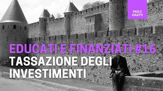 Educati e Finanziati 16 tassazione degli investimenti finanziari  corso base di finanza [upl. by Thorncombe]