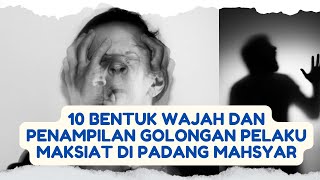 10 BENTUK WAJAH DAN PENAMPILAN GOLONGAN PELAKU MAKSIAT DI PADANG MAHSYAR PART2 [upl. by Allbee316]