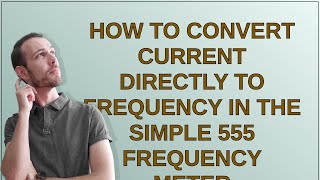 Electronics How to convert current directly to frequency in the simple 555 frequency meter [upl. by Htiekram438]