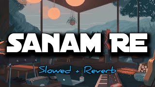 Sanam Re Slowed Reverb Song Arijit Singh  Sanam Re [upl. by Sergio]