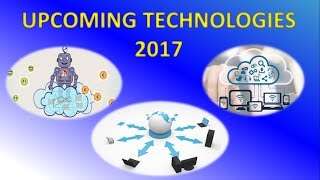 Upcoming Technologies 2017 [upl. by Nidya]