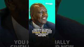 You have actually given us a brand new stadium  Ruto tells CAF President Motsepe [upl. by Ahsitul]