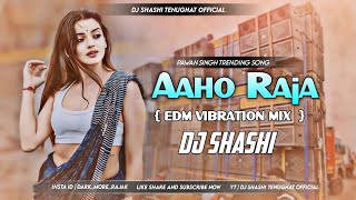 Aaho Raja Pawan Singh Trending Bhojpuri Dj Song Edm Vaibration Mix Dj Shashi [upl. by Shanly688]