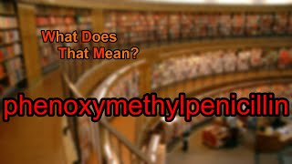 What does phenoxymethylpenicillin mean [upl. by Ateerys]