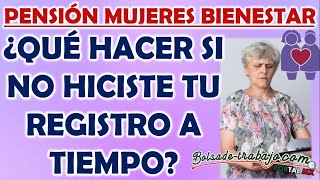 Pensión Mujeres Bienestar ¿Qué hacer si no realice mi registro a tiempo [upl. by Ylle15]