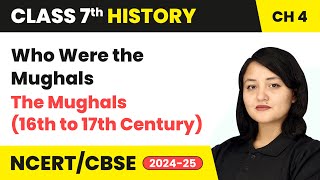 Who Were the Mughals  The Mughals 16th to 17th Century  Class 7 History Chapter 4  CBSE 202425 [upl. by Dmitri]