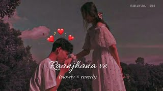 RAANJHANA VE 😍🙈🥀  slowed reverb [upl. by Lemra]