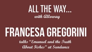 Sundance Interview with Francesca Gregorini Writer Director quotEmanuel and the Truth About Fishesquot [upl. by Nylac]