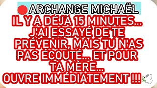 🔴 ARCHANGE MICHAËL  IL Y A 15 MINUTES JE TAI PRÉVENU MAIS POUR TA MÈRE… OUVRE  🕊️ [upl. by Anelrahc483]