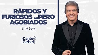 Dante Gebel 866  Rápidos y furiosos pero agobiados [upl. by Elsy859]