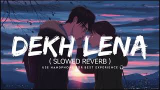 DEKH LENA  SLOWED REVERB [upl. by Yanaton530]