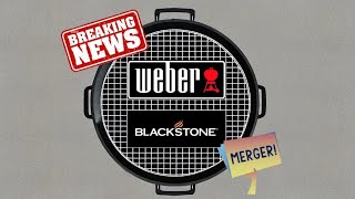 Weber Grills  Blackstone Products Merger  What Does This Mean For Consumers [upl. by Siramay]