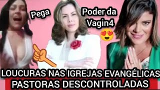 Loucuras nas igrejas evangélicas  PASTORAS DESCONTROLADAS parte 4 [upl. by Lister877]